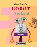 Have fun with Robot Sketchbook: 8.5X11 inches notebook, blank page journal, 100 pages plank paper for sketcher, kids, boys, girls, men, women, for drawing in cute robot theme, pastel cover 1706334494 Book Cover