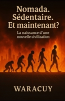 Nomade. Sédentaire. Et maintenant ?: La naissance d'une nouvelle civilisation (French Edition) B0FH32MZ8S Book Cover