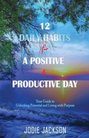 12 Daily Habits for a Positive and Productive Day: Your Guide to Unlocking Potential and Living with Purpose (Triumphant Living Series) B0CV5FSKB4 Book Cover