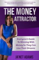 The Money Attractor: Everyone's Guide To Winning With Money So They Can Live Their Dreams 1983782254 Book Cover