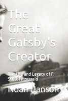 The Great Gatsby's Creator: The Life and Legacy of F. Scott Fitzgerald B0C2RRQDNC Book Cover