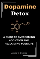 Dopamine detox: A Guide to Overcoming Addiction and Reclaiming Your Life B0CPM6C6Y2 Book Cover