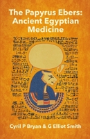 The Papyrus Ebers: Ancient Egyptian Medicine by Cyril P Bryan and G Elliot Smith 1639230963 Book Cover