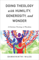 Doing Theology with Humility, Generosity, and Wonder: A Christian Theology of Pluralism 1506433596 Book Cover