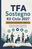 TFA Sostegno XII Ciclo 2027 – Dispensa riassuntiva completa: Teoria completa e aggiornata, normativa scolastica e inclusione, pedagogia e psicologia, ... del colloquio orale (Italian Edition) B0HF4VPNWX Book Cover