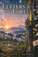 Letters and Lore: Being a Compilation of Select Letters, Logographs, Projections, and Recountings of Gondaelion the Great, Loremaster, Artificer, Archwizard, and Sage B0HJBHCZ8R Book Cover