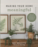 Making Your Home Meaningful: Ideas and Inspiration to Bring Style and Personality to Your Spaces 0736989722 Book Cover