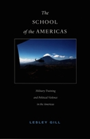 The School of the Americas: Military Training and Political Violence in the Americas (American Encounters/Global Interactions)