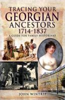 Tracing Your Georgian Ancestors 1714-1837 1526704226 Book Cover