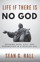 Life If There Is No God: Defining Good, Evil, and Redemption in a Secular Age B0GKHPMCJ4 Book Cover