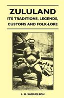 Zululand - Its Traditions, Legends, Customs and Folk-Lore 1446508862 Book Cover