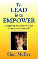 To Lead Is to Empower - Leadership to Empower Your Employees & Yourself 0963856049 Book Cover