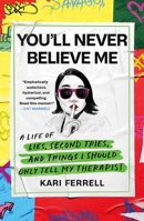You'll Never Believe Me: A Life of Lies, Second Tries, and Things I Should Only Tell My Therapist 1250896835 Book Cover