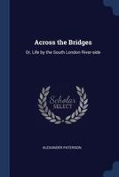 Across the bridges: or, Life by the South London river-side 1014590140 Book Cover