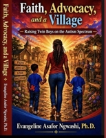 Faith, Advocacy, and a Village: Raising Twin Boys on the Autism Spectrum B0H2VL1NTQ Book Cover