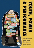 Youth, Power & Performance: Youth Empowerment Through Applied Theatre Research 1835950795 Book Cover