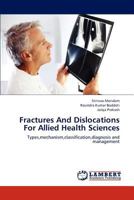 Fractures And Dislocations For Allied Health Sciences: Types,mechanism,classification,diagnosis and management 3843366381 Book Cover