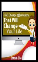 136 Change Affirmations That Will Change Your Life 1477484299 Book Cover