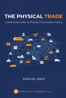 The Physical Trade: A Definitive Guide To Physical Commodity Trading: A B0GR6N2DRT Book Cover