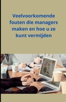Veelvoorkomende fouten die managers maken en hoe u ze kunt vermijden (Dutch Edition) B0DTTL6MLN Book Cover