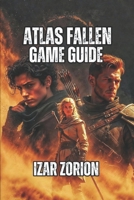 Atlas Fallen Game Guide: Master Momentum, Dominate Combat, and Conquer Every Boss B0G7FGQJWB Book Cover