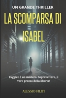 LA SCOMPARSA DI ISABEL: Fuggire é un mistero. Sopravvivere, il vero prezzo della libertà! (Italian Edition) B0DXZQWL3C Book Cover