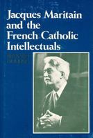 Jacques Maritain and the French Catholic Intellectuals 0268012024 Book Cover