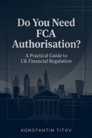 Do You Need FCA Authorisation?: A Practical Guide to UK Financial Regulation B0GTFRLZ2P Book Cover