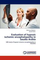 Evaluation of hypoxic ischemic encephalopathy in Saudia Arabia: MRI study of hypoxic ischemic encephalopathy in neonates 3846536555 Book Cover