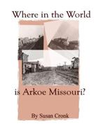 Where in the World is Arkoe Missouri? 1497444292 Book Cover