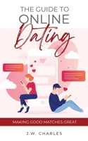 The Guide to Online Dating: Making Good Matches Great B0DQJ6MN71 Book Cover