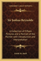 Sir Joshua Reynolds: A Collection of Fifteen Pictures and a Portrait of the Painter with Introduction and Interpretation 1517071186 Book Cover