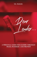 Dear Leader : A Guide for Leaders Through Peace, Pandemic, and Protest 1736062301 Book Cover