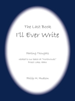 The Last Book I'll Ever Write: Parting Thoughts related to our beach at "Northwinds" Priest Lake, Idaho 1957077239 Book Cover