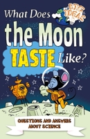 What Does the Moon Taste Like?: Questions and Answers about Science 1838576185 Book Cover
