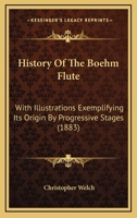 History of the Boehm Flute: With Illustrations Exemplifying Its Origin by Progressive Stages and an Appendix Containing the Attack Originally Made 1165473852 Book Cover