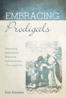 Embracing Prodigals: Overcoming Authoritative Religion by Embodying Jesus' Nurturing Grace 1725264064 Book Cover