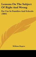 Lessons On The Subject Of Right And Wrong: For Use In Families And Schools (1864) 1104140624 Book Cover