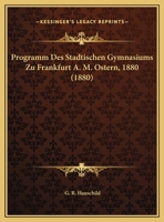Programm Des St�dtischen Gymnasiums Zu Frankfurt A. M: Ostern 1880 (Classic Reprint) 1160258082 Book Cover