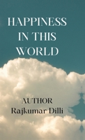 Happiness in This World: Happiness Comes from Yourself Only B0DS292B5R Book Cover