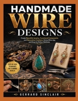 HANDMADE WIRE DESIGNS: Create Beautiful Jewelry, Functional Components, and Decorative Creations Using Wire Jigs and Easy-to-Follow Methods B0H9YXP255 Book Cover