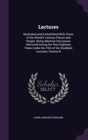 Lectures: Illustrated and Embellished With Views of the World's Famous Places and People, Being Identical Discourses Delivered During the Past Eighteen Years Under the Title of the Stoddard Lectures,  1357161042 Book Cover