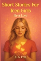 Short Stories For Teen Girls: First Love: 10 Romantic Stories of First Love, Hope, and Growing Up B0FR324WHX Book Cover