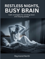 Restless Nights, Busy Brain: Calm strategies for winding down and staying asleep B0H2LJX9WF Book Cover