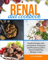 Renal Diet Cookbook: Healthy Recipes with Low Sodium, Low Potassium and Low Phosphorus to Manage Kidney Disease And Avoid Dialysis with a Precise Meal Prep Recipes Guide 1801152403 Book Cover