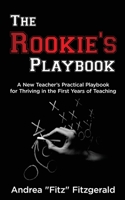 The Rookie's Playbook: A New Teacher's Practical Playbook for Thriving in the First Years of Teaching 0578687054 Book Cover