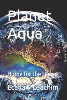 Planet Aqua: Home for the Hated B09DMRFGGG Book Cover