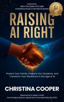 RAISING AI RIGHT: Protect Your Family, Prepare Your Students, and Transform Your Workforce in the Age of AI B0GGRJW4WY Book Cover