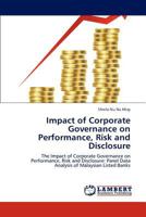 Impact of Corporate Governance on Performance, Risk and Disclosure: The Impact of Corporate Governance on Performance, Risk and Disclosure: Panel Data Analysis of Malaysian Listed Banks 3847372696 Book Cover