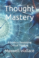 Thought Mastery: A Guide to Developing Critical Thinking B0CRPZ5CWN Book Cover